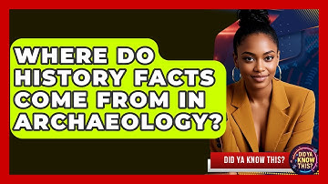 Where Do History Facts Come From in Archaeology? | Did Ya Know This