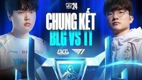 Lu xem T1 vs BLG (BO5) | CKTG 2024 - Chung Kết | 02.11.2024