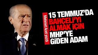 Mehmet Acet 15 Temmuz’da Bahçeli’yi Almak Için Mhp’ye Giden Adam