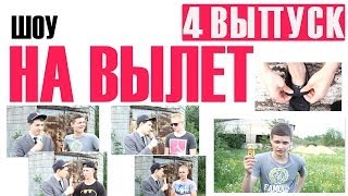 НА ВЫЛЕТ - 4 выпуск