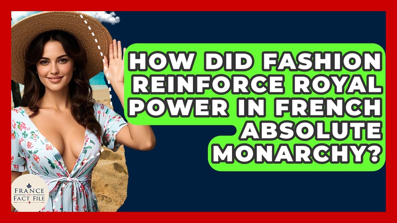 How Did Fashion Reinforce Royal Power In French Absolute Monarchy? - France Fact File