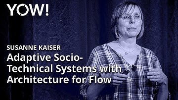 Adaptive Socio-Technical Systems with Architecture for Flow • Susanne Kaiser • YOW! 2023