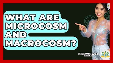 What Are Microcosm And Macrocosm? - Spiritual Universe Unlocked