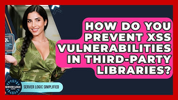 How Do You Prevent XSS Vulnerabilities In Third-party Libraries? - Server Logic Simplified