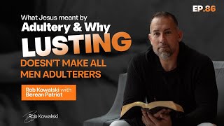 Ep 86 What Jesus Meant By Adultery and Why Lusting Doesnt Make All Men Murderers