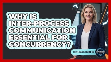 Why Is Inter-Process Communication Essential For Concurrency?