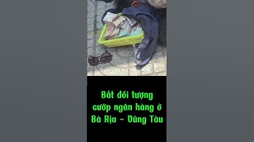 Bắt đối tượng cướp ngân hàng ở Bà Rịa - Vũng Tàu
