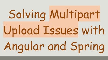 Solving Multipart Upload Issues with Angular and Spring