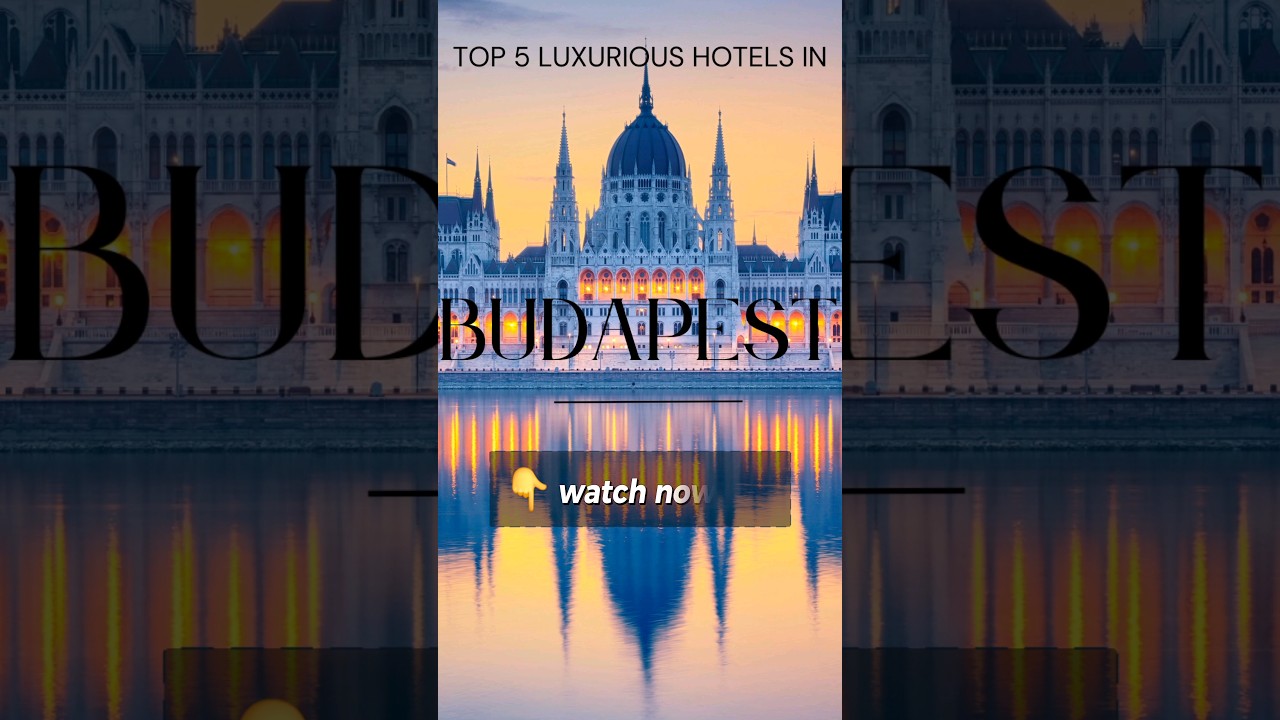 Discover Budapest's Top 5 Luxurious Hotels 