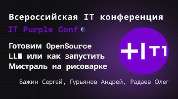 Готовим OpenSource LLM или как запустить Мистраль на рисоварке. Холдинг Т1. IT Purple Conf