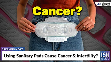 Using Sanitary Pads Cause Cancer & Infertility? | ISH News