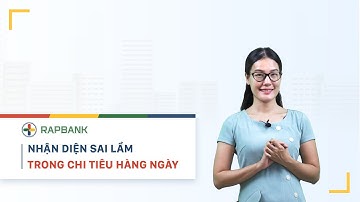 Rapbank | Nhận diện sai lầm trong chi tiêu hàng ngày
