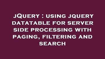 jQuery : using jquery datatable for server side processing with paging, filtering and search