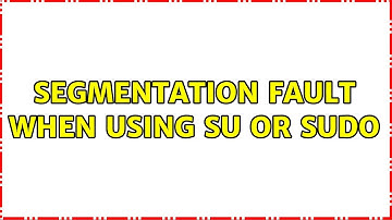 Ubuntu: segmentation fault when using su or sudo
