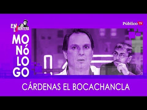 #EnLaFrontera322 - Monólogo - Cárdenas el bocachancla