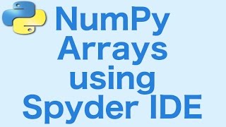 11- NumPy Arrays using the Spyder IDE
