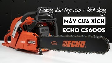 Hướng dẫn lắp ráp và khởi động máy cưa xích ECHO CS-600S
