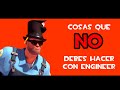 COSAS QUE NO DEBES HACER CON ENGINEER|| PARTE 1