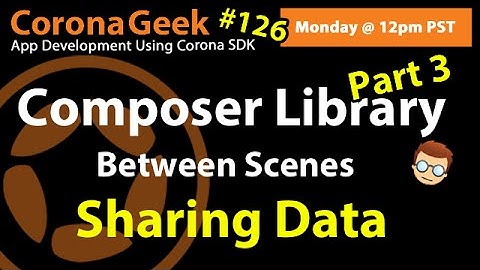 Corona Geek #126 - Sharing Data Between Composer Library Scenes in Corona SDK