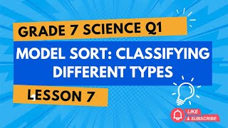 Grade 7 Science Quarter 1 Chapter 1 Lesson 7: Model Sort – Classifying Different Types