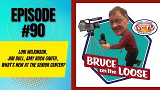 Bruce on the Loose: #90 - Lori Wilkinson, Jim Dull, Amy Ruch-Smith, What's New at the Senior Center?
