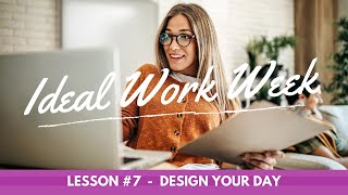 Design Your Day: Creating Your *IDEAL* Work Week (YES, You CAN Have It!) (7 of 14)