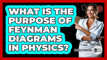 What Is the Purpose of Feynman Diagrams in Physics?