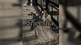 Sheesha | Slowed + Reverb | Mitta Ror & Swara Verma