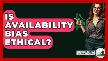 Is Availability Bias Ethical? - The Friendly Statistician