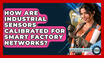 How Are Industrial Sensors Calibrated For Smart Factory Networks? - Industrial Tech Insights