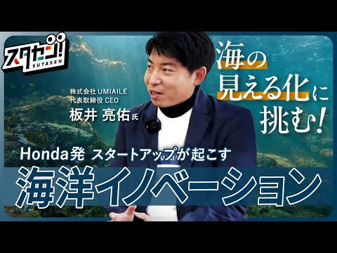 【スタセン！】海の見える化に挑む！Honda発スタートアップが起こす海洋イノベーション（株式会社UMIAILE）