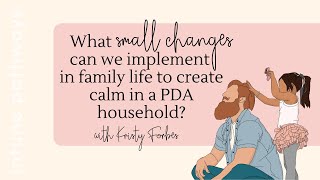 What Small Changes Can Help Create Calm in a PDA Household? (with Kristy Forbes)