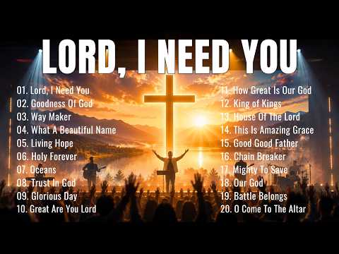 Lord, I Need You | Best Worship Songs 2026 | Top Christian Praise And Worship Music Collection