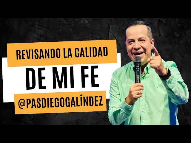 Revisando La Calidad De Mi Fe -  Pastor Diego Galíndez