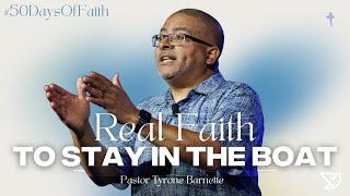 Real Faith to Stay in the Boat | 50 Days of Faith | Pastor Tyrone Barnette