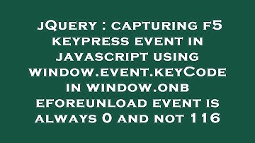 jQuery : capturing f5 keypress event in javascript using window.event.keyCode in window.onbeforeunlo