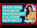 What Are The Best Photoshop GIF Loop Settings?