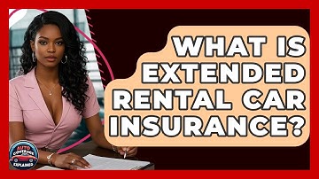 What Is Extended Rental Car Insurance? - Auto Coverage Explained
