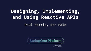 Designing, Implementing, and Using Reactive APIs - Ben Hale, Paul Harris