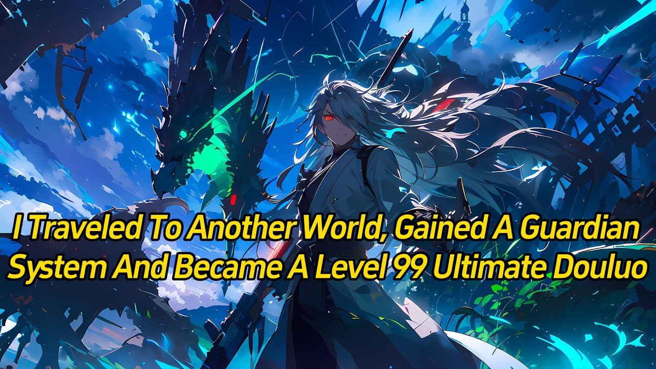 I traveled to another world, gained a Guardian System, and became a Level 99 Ultimate Douluo.