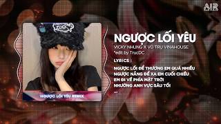 Details Ngược Lối Yêu Remix (Bản Hot TikTok) - Vicky Nhung ♫ Ngược Lối Để Thương Em Quá Nhiều Remix TikTok Update