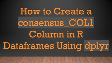 How to Create a consensus_COL1 Column in R Dataframes Using dplyr