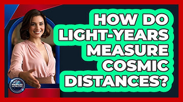 How Do Light-years Measure Cosmic Distances? - Profiles in Politics