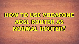 How to use vodafone adsl router as normal router?