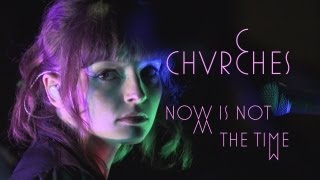 Chvrches - "Now is Not The Time"