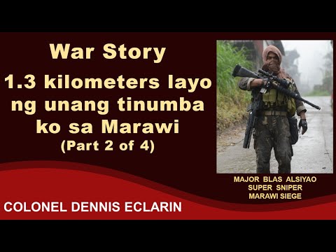 War Story: 1.3 kilometers ang layo ng unang tinumba ko sa Marawi, Major Blas Alsiyao, Part 2 of 4