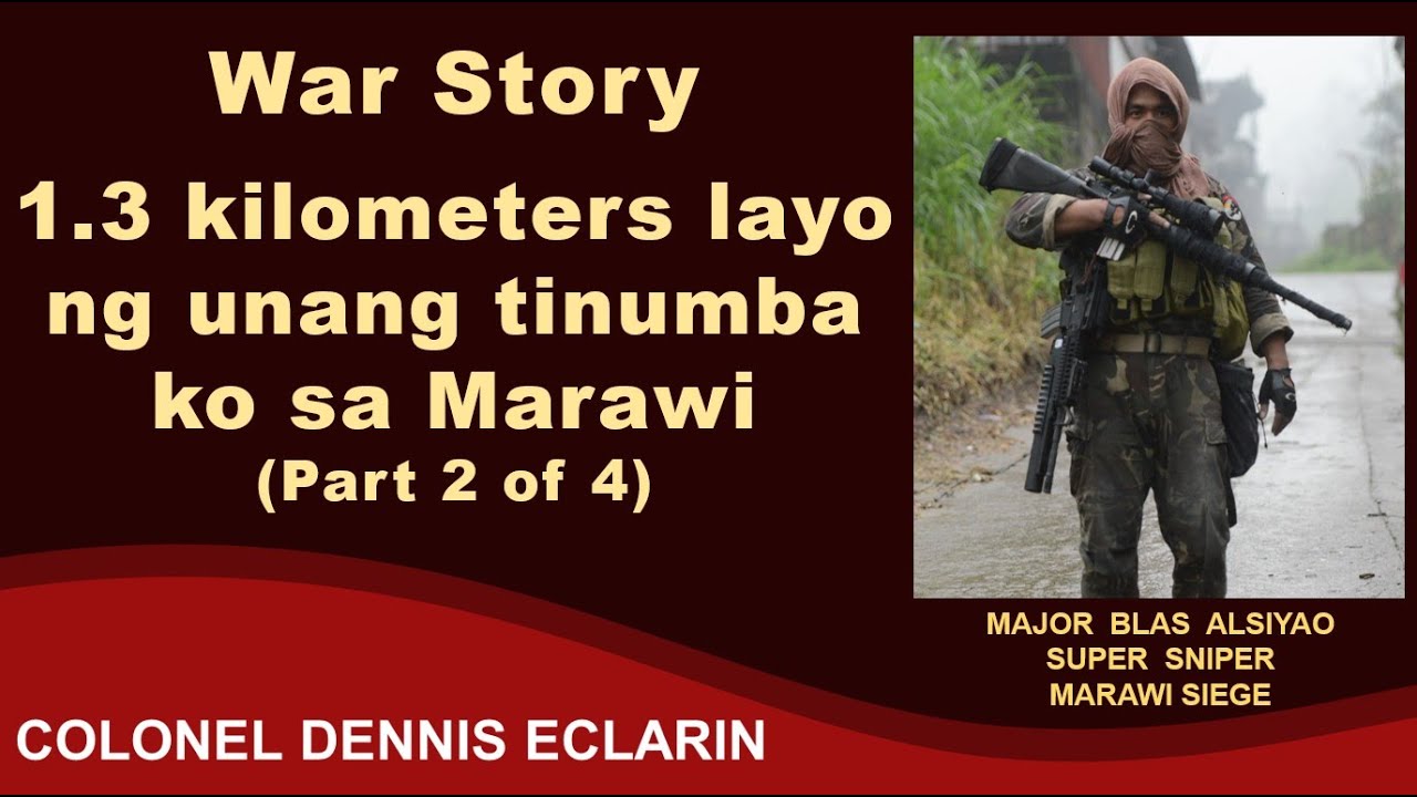 War Story: 1.3 kilometers ang layo ng unang tinumba ko sa Marawi, Major Blas Alsiyao, Part 2 of 4