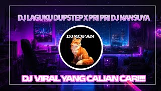 DJ LAGUKU DUPSTEP X PRI PRI DJ NANSUYA | viral remix 2024 