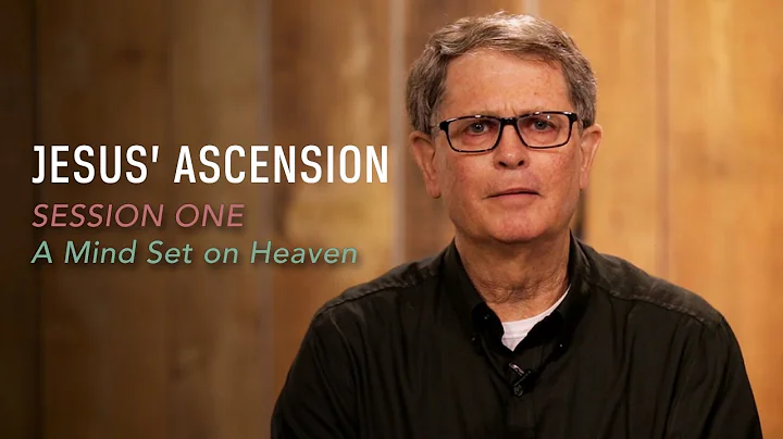 Jesus' Ascension: A Mind Set on Heaven (Session 1 ...