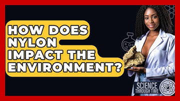 How Does Nylon Impact The Environment? - Science Through Time